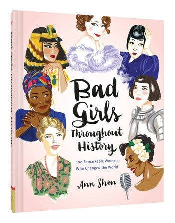 Bad Girls Throughout History 100 Remarkable Women Who Changed the World By Ann Shen