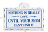 Nothing Is Really Lost Until Your Mom Can't FInd It Wall Decor